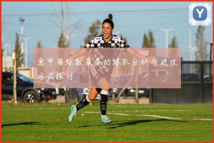意甲角球数最多的球队分析与进攻方式探讨