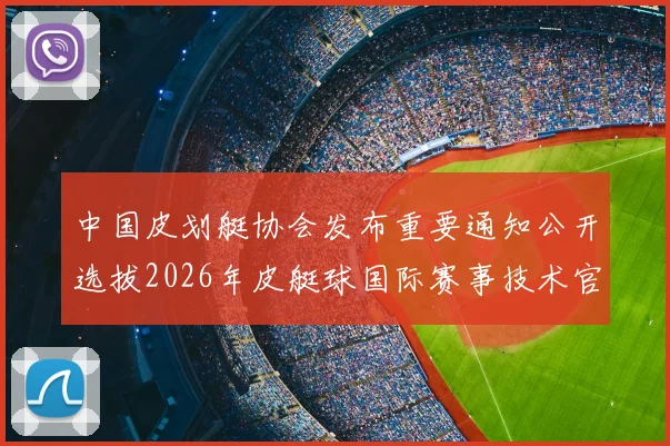 中国皮划艇协会发布重要通知公开选拔2026年皮艇球国际赛事技术官员
